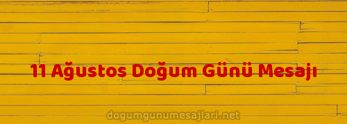 11 Ağustos Doğum Günü Mesajı